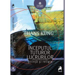 Începutul tuturor lucrurilor: ştiinţă şi religie / Hans Kung
