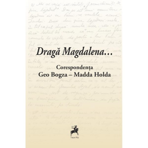 Draga Magdalena... / Corespondenta Geo Bogza-Madda Holda