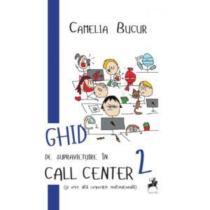 Ghid de supravietuire in call center (si orice alta corporatie multinationala) / Camelia Bucur